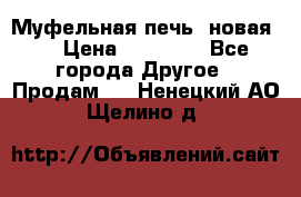 Муфельная печь (новая)  › Цена ­ 58 300 - Все города Другое » Продам   . Ненецкий АО,Щелино д.